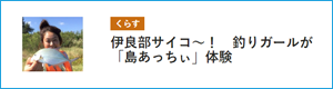 伊良部サイコ～！　釣りガールが「島あっちぃ」体験